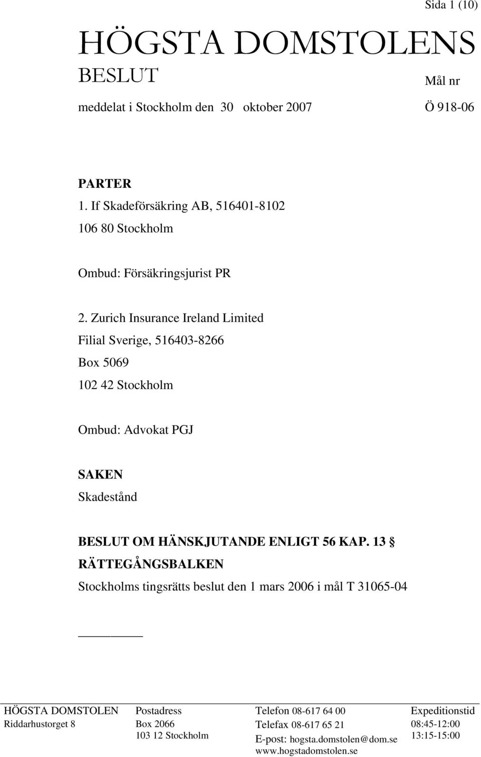 Zurich Insurance Ireland Limited Filial Sverige, 516403-8266 Box 5069 102 42 Stockholm Ombud: Advokat PGJ SAKEN Skadestånd BESLUT OM HÄNSKJUTANDE ENLIGT 56 KAP.