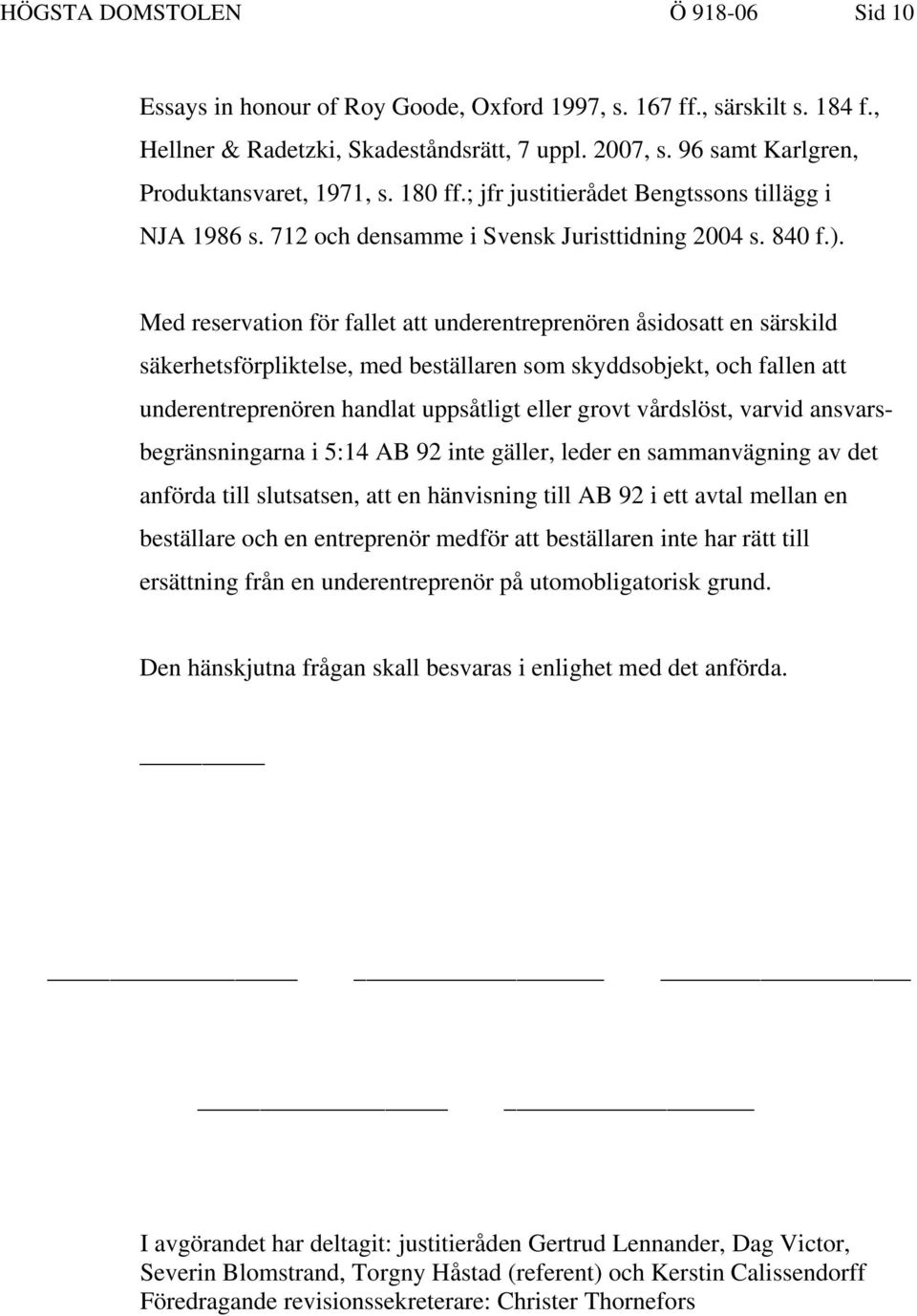 Med reservation för fallet att underentreprenören åsidosatt en särskild säkerhetsförpliktelse, med beställaren som skyddsobjekt, och fallen att underentreprenören handlat uppsåtligt eller grovt