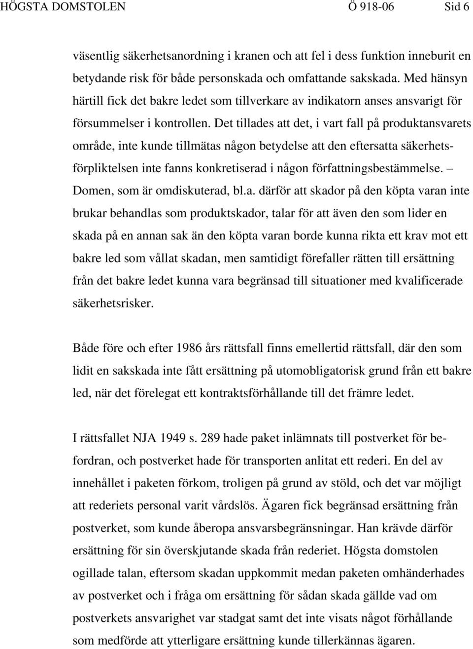Det tillades att det, i vart fall på produktansvarets område, inte kunde tillmätas någon betydelse att den eftersatta säkerhetsförpliktelsen inte fanns konkretiserad i någon författningsbestämmelse.