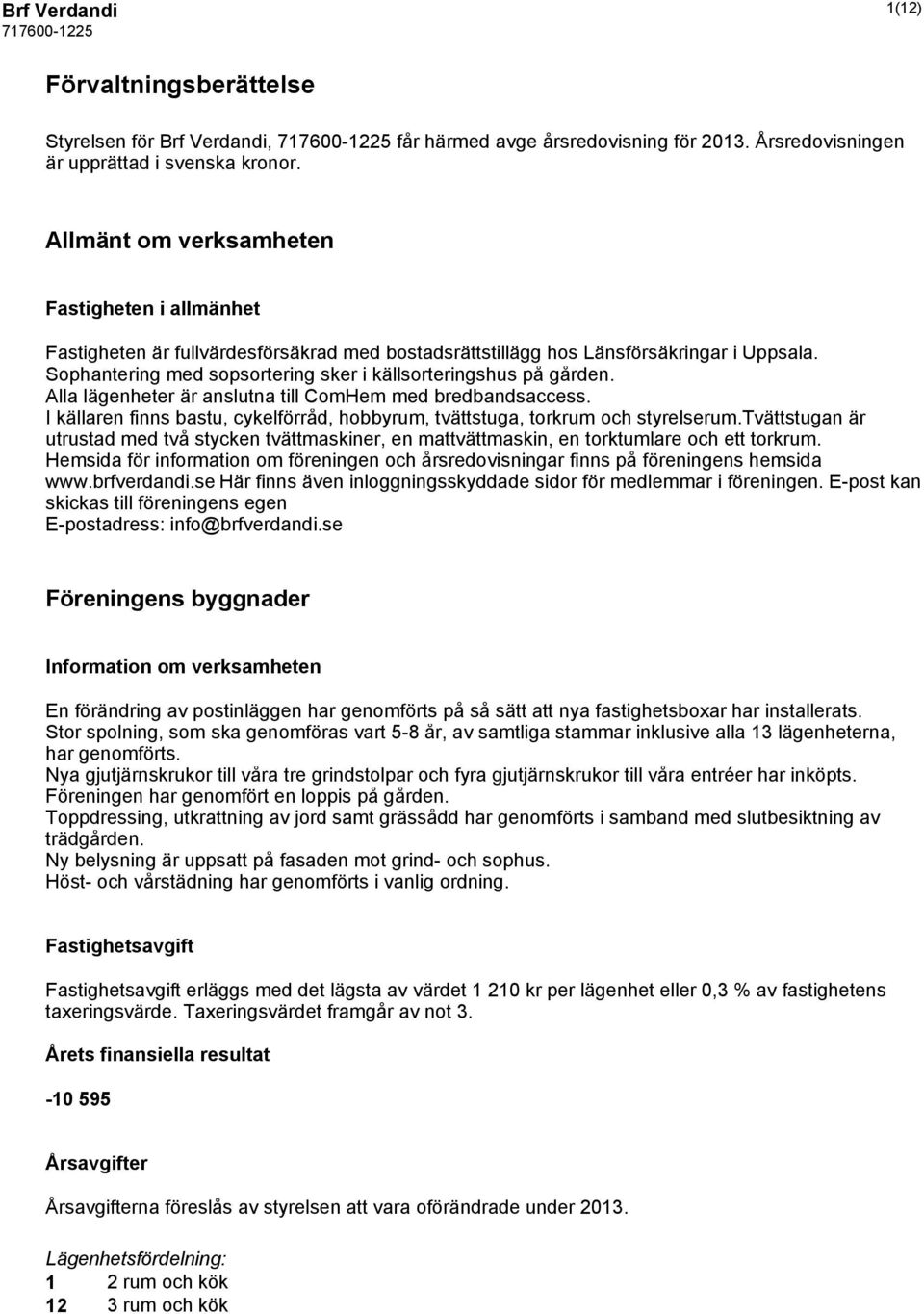 Sophantering med sopsortering sker i källsorteringshus på gården. Alla lägenheter är anslutna till ComHem med bredbandsaccess.