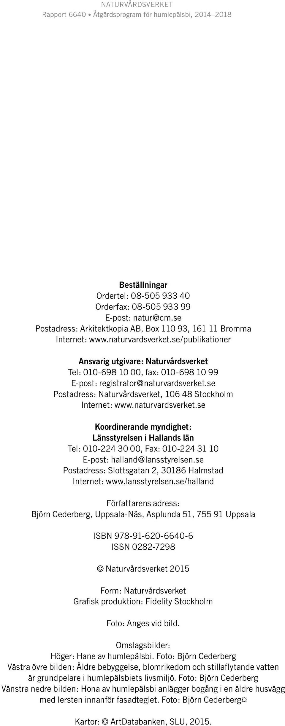 naturvardsverket.se Koordinerande myndighet: Länsstyrelsen i Hallands län Tel: 010-224 30 00, Fax: 010-224 31 10 E-post: halland@lansstyrelsen.