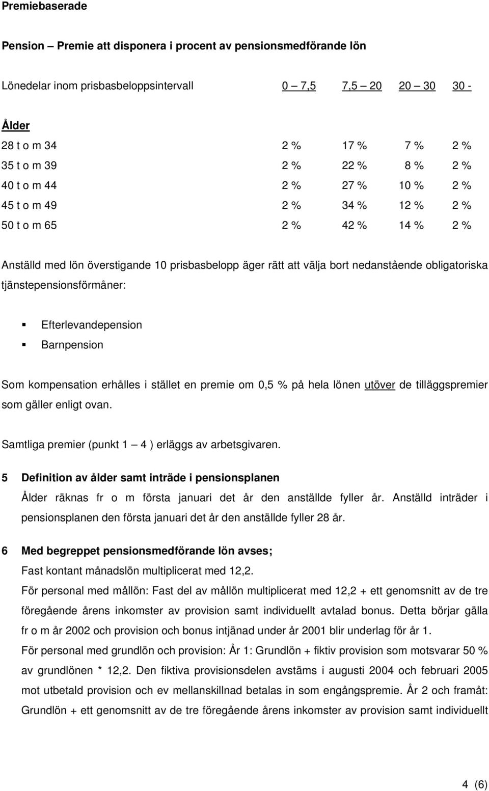 tjänstepensionsförmåner: Efterlevandepension Barnpension Som kompensation erhålles i stället en premie om 0,5 % på hela lönen utöver de tilläggspremier som gäller enligt ovan.