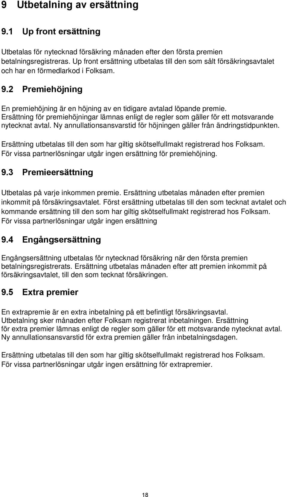 Ersättning för premiehöjningar lämnas enligt de regler som gäller för ett motsvarande nytecknat avtal. Ny annullationsansvarstid för höjningen gäller från ändringstidpunkten.
