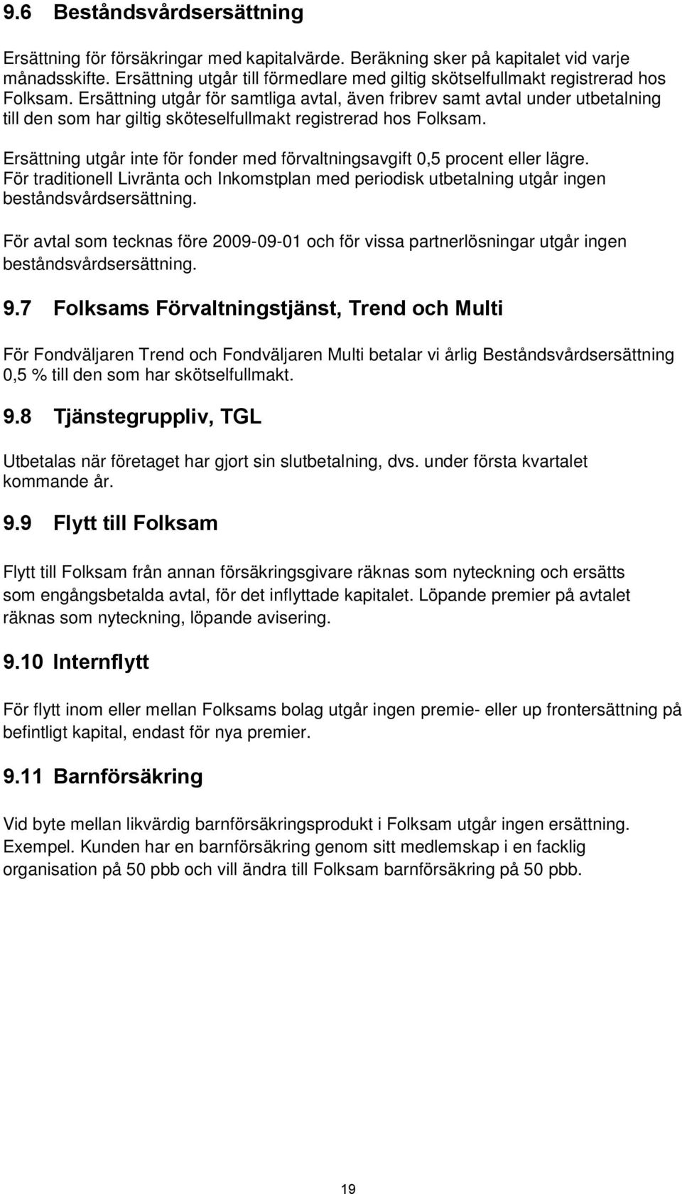 Ersättning utgår för samtliga avtal, även fribrev samt avtal under utbetalning till den som har giltig sköteselfullmakt registrerad hos Folksam.