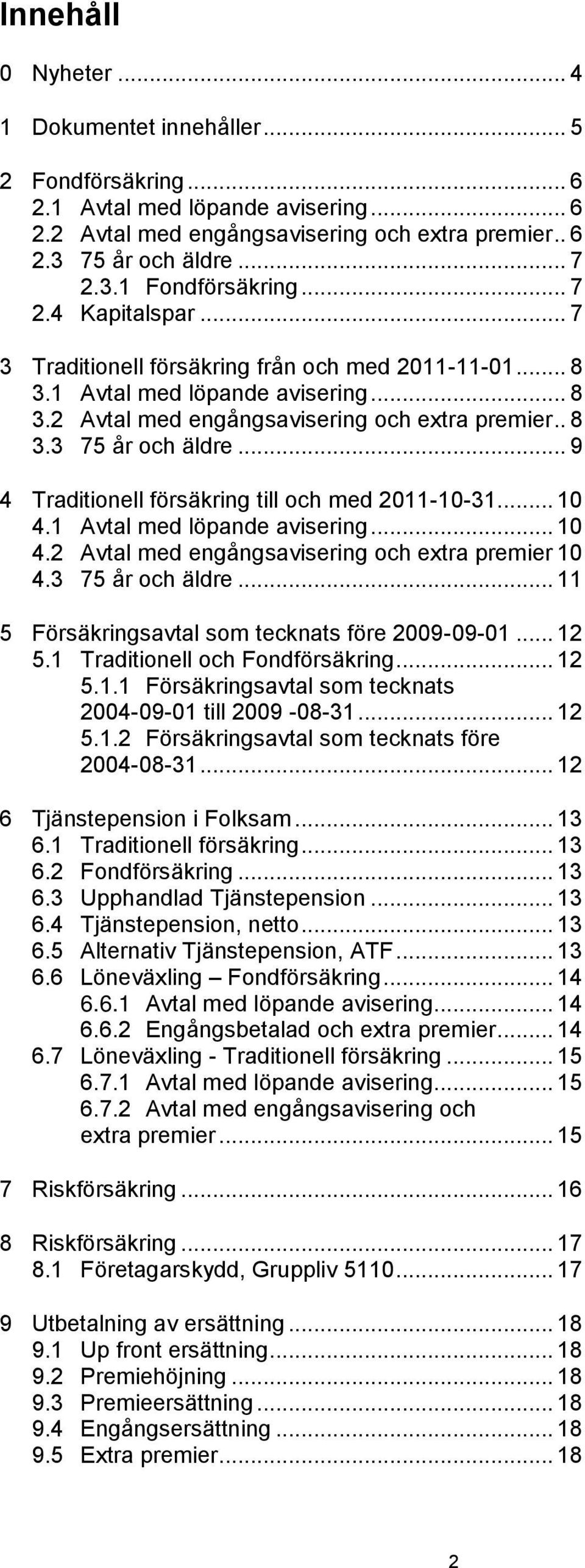 .. 9 4 Traditionell försäkring till och med 2011-10-31... 10 4.1 Avtal med löpande avisering... 10 4.2 Avtal med engångsavisering och extra premier 10 4.3 75 år och äldre.