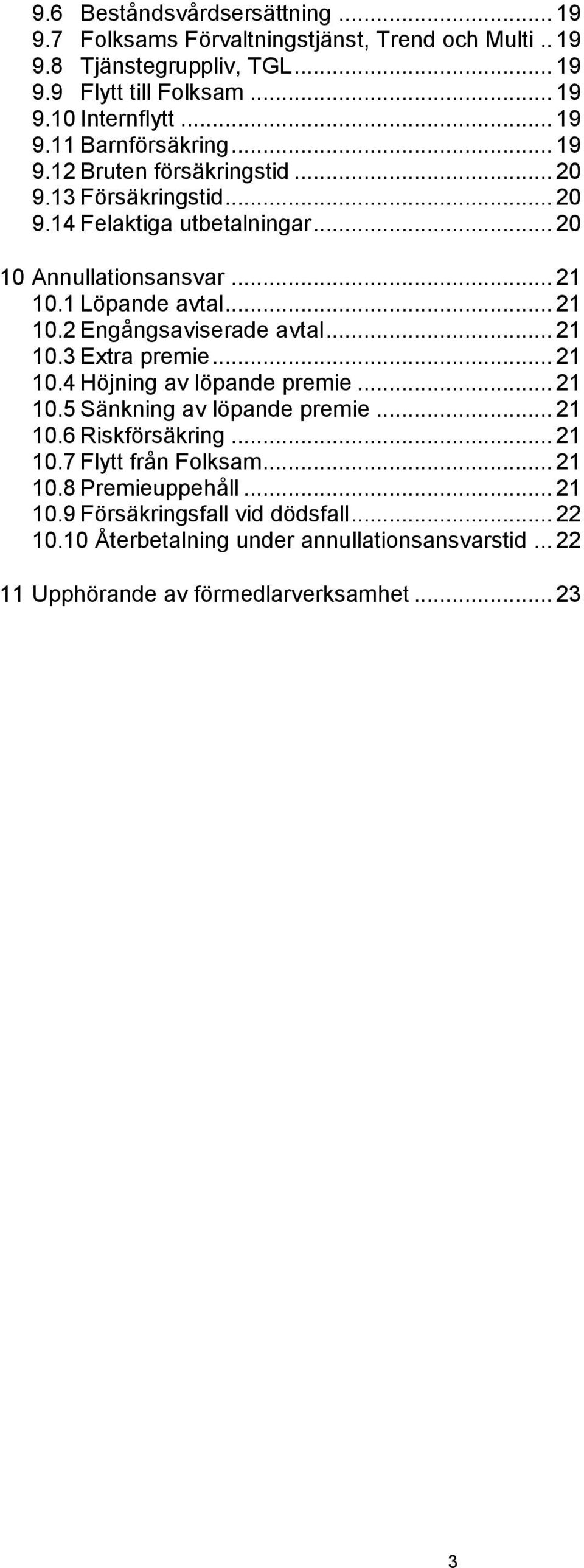 .. 21 10.3 Extra premie... 21 10.4 Höjning av löpande premie... 21 10.5 Sänkning av löpande premie... 21 10.6 Riskförsäkring... 21 10.7 Flytt från Folksam... 21 10.8 Premieuppehåll.