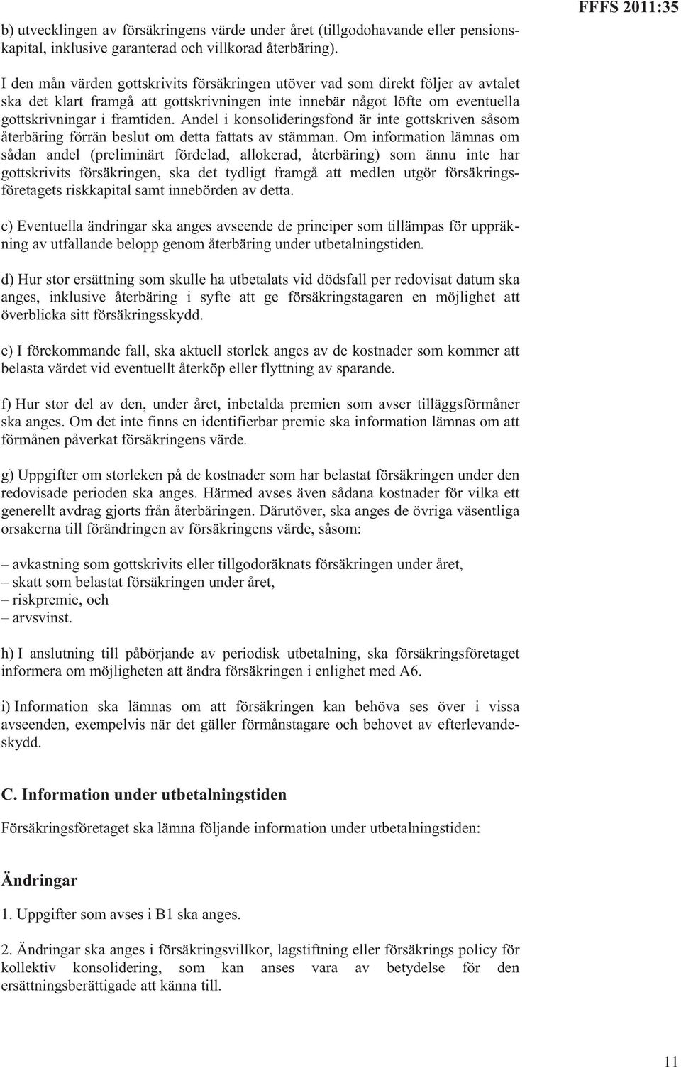 framtiden. Andel i konsolideringsfond är inte gottskriven såsom återbäring förrän beslut om detta fattats av stämman.