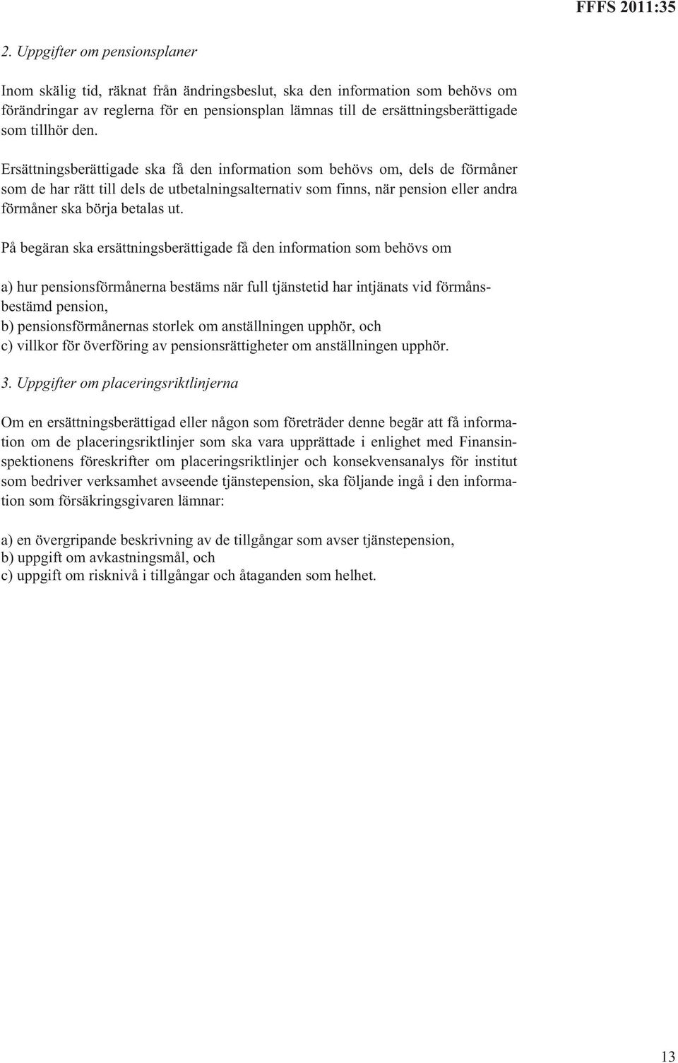 Ersättningsberättigade ska få den information som behövs om, dels de förmåner som de har rätt till dels de utbetalningsalternativ som finns, när pension eller andra förmåner ska börja betalas ut.