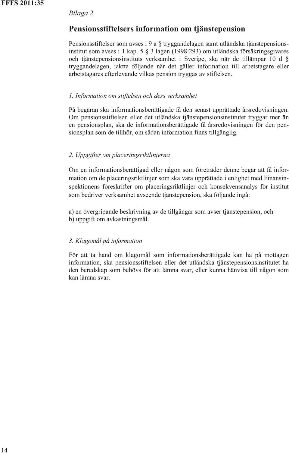 arbetstagare eller arbetstagares efterlevande vilkas pension tryggas av stiftelsen. 1.