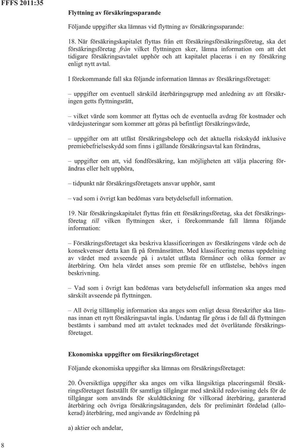 att kapitalet placeras i en ny försäkring enligt nytt avtal.