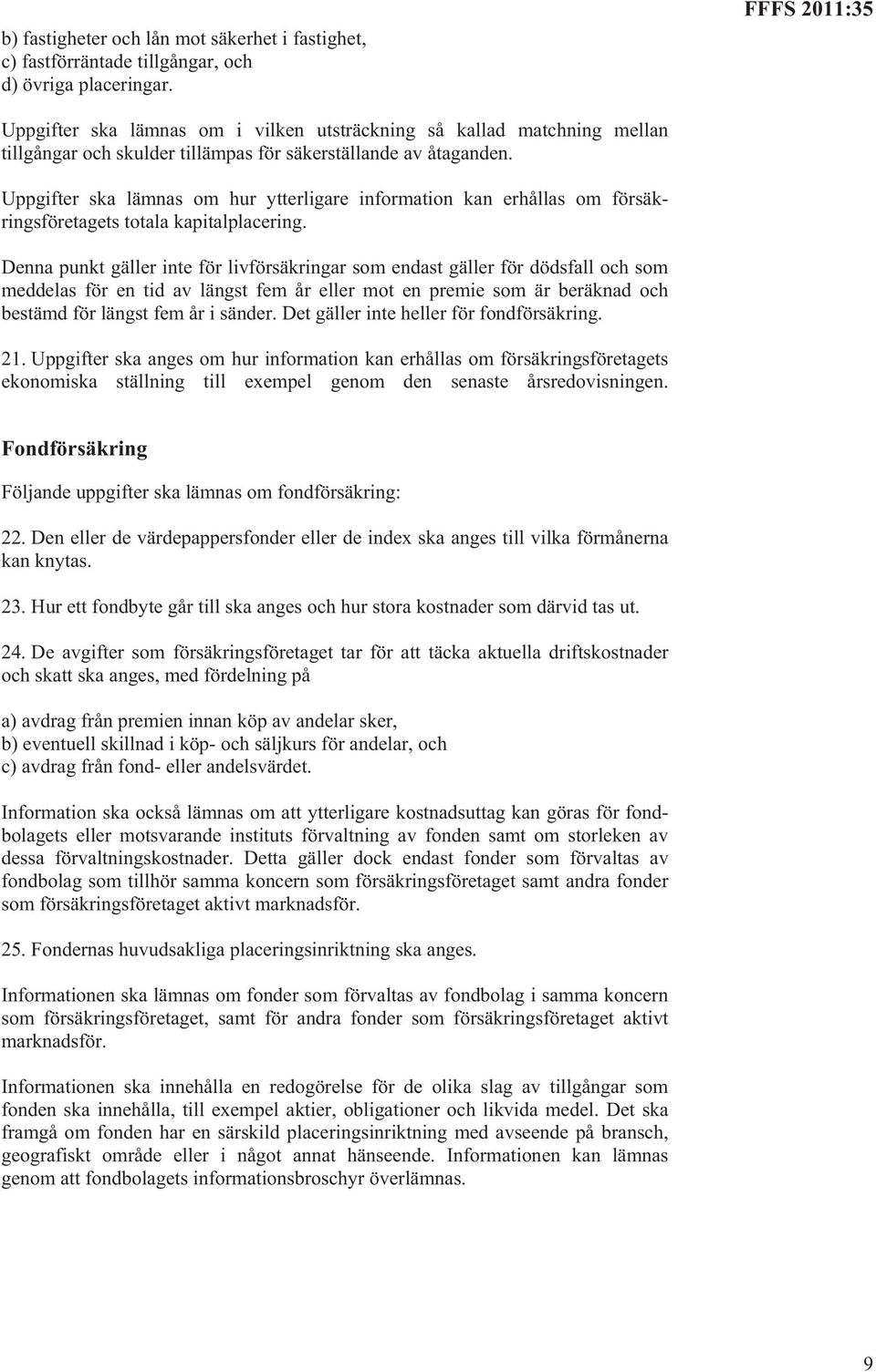 Uppgifter ska lämnas om hur ytterligare information kan erhållas om försäkringsföretagets totala kapitalplacering.