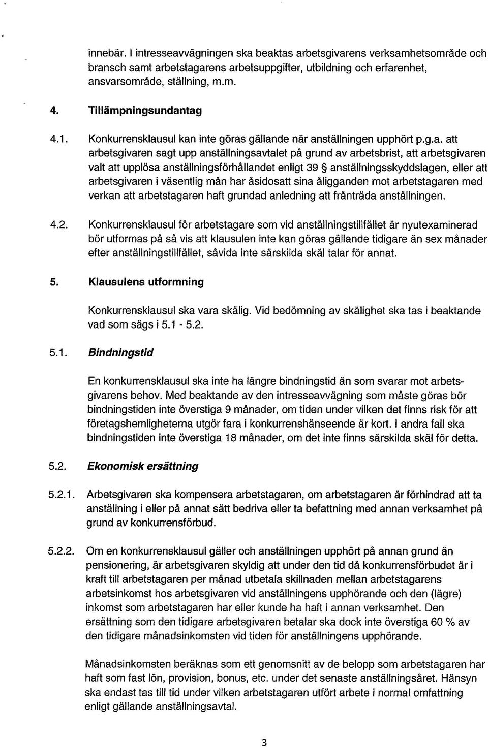 tag 4.1. Konkurrensklausul kan inte göras gällande när anställningen upphört p.g.a. att arbetsgivaren sagt upp anställningsavtalet på grund av arbetsbrist, att arbetsgivaren valt att upplösa