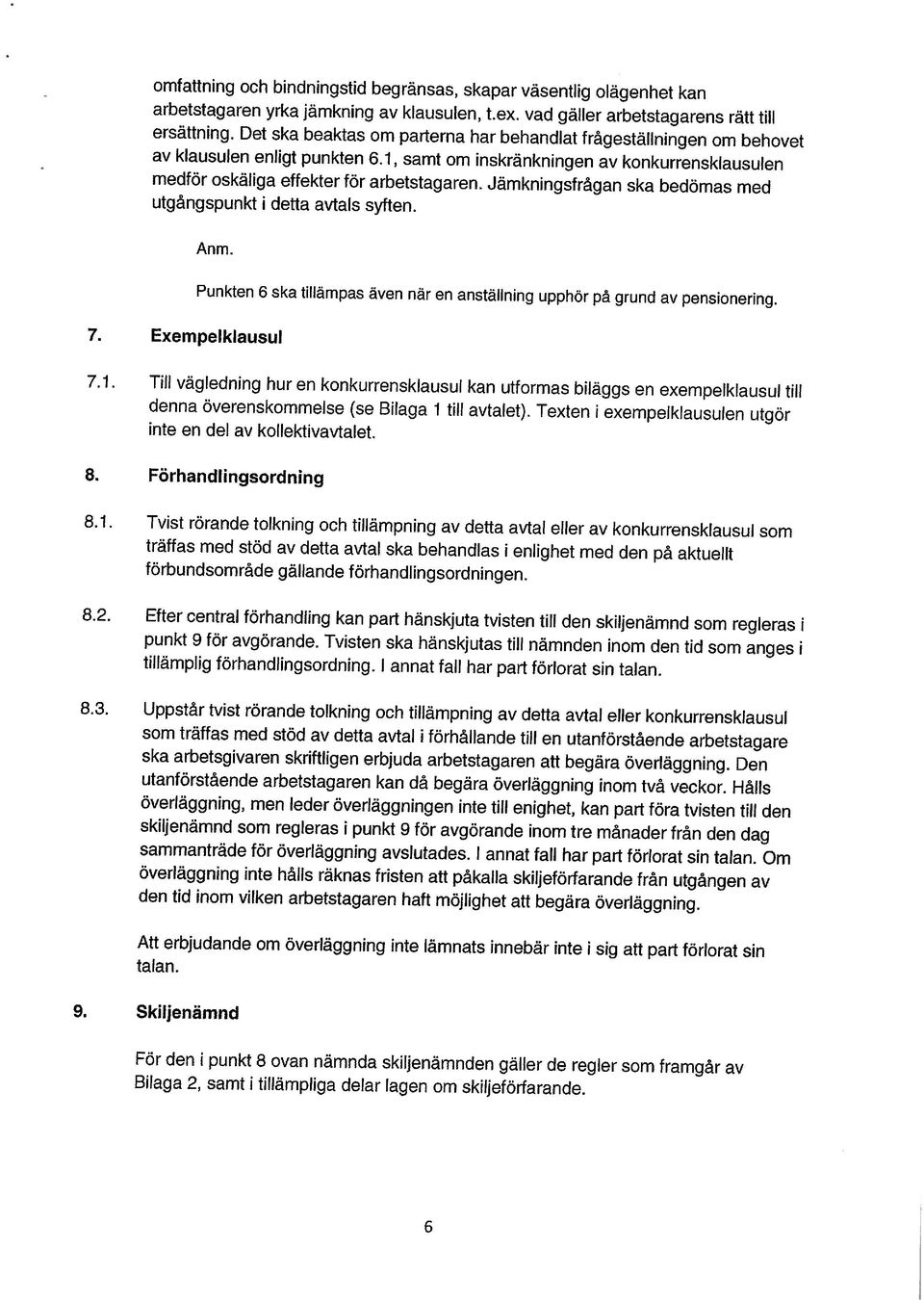 Det ska beaktas om parterna har behandlat frågeställningen om behovet 6 Bilaga 2, samt i tillämpliga delar lagen om skiljeförfarande.