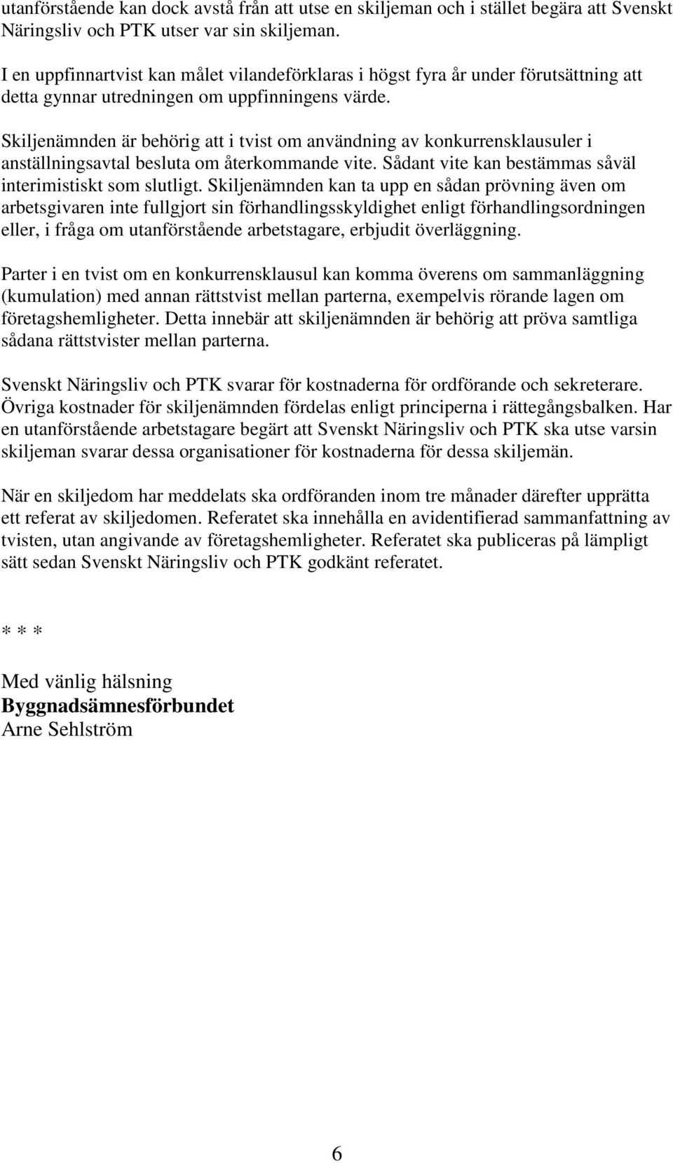 Skiljenämnden är behörig att i tvist om användning av konkurrensklausuler i anställningsavtal besluta om återkommande vite. Sådant vite kan bestämmas såväl interimistiskt som slutligt.