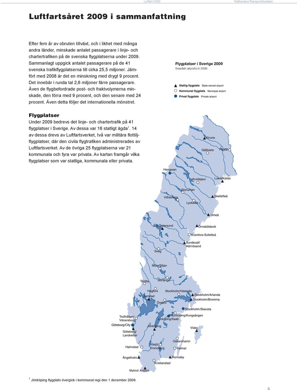 Jämfört med 2008 är det en minskning med drygt 9 procent. Det innebär i runda tal 2,6 miljoner färre passagerare.
