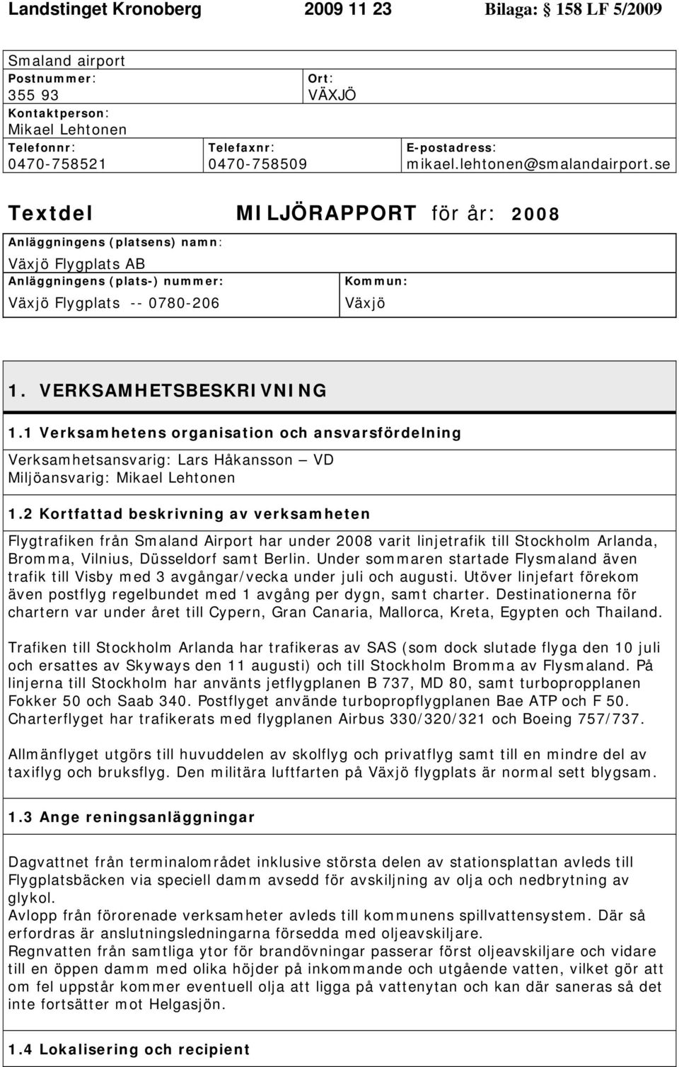 1 Verksamhetens organisation och ansvarsfördelning Verksamhetsansvarig: Lars Håkansson VD Miljöansvarig: Mikael Lehtonen 1.