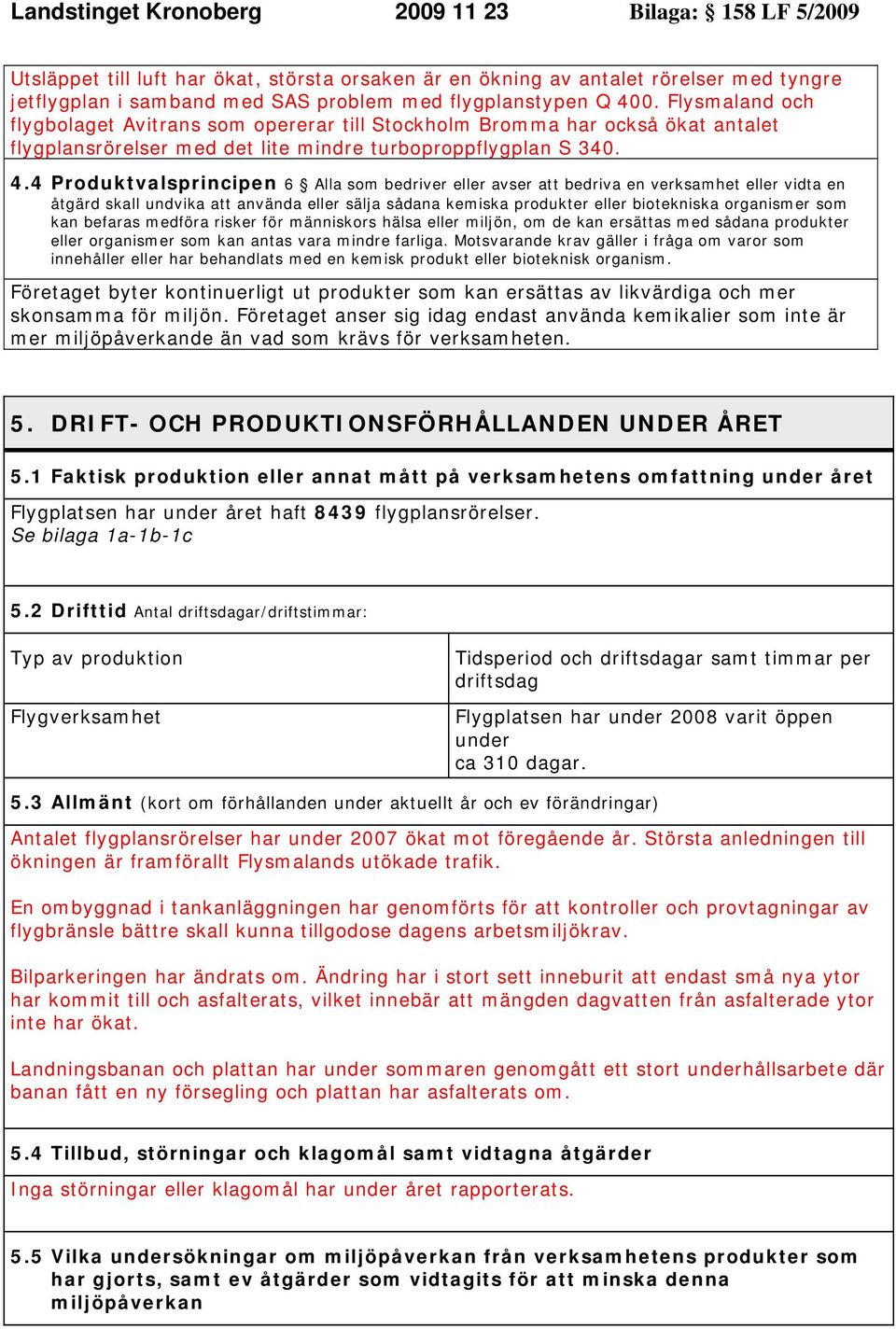 4 Produktvalsprincipen 6 Alla som bedriver eller avser att bedriva en verksamhet eller vidta en åtgärd skall undvika att använda eller sälja sådana kemiska produkter eller biotekniska organismer som