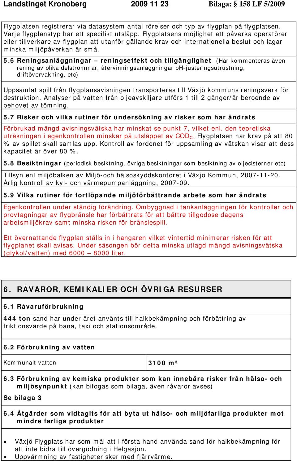 6 Reningsanläggningar reningseffekt och tillgänglighet (Här kommenteras även rening av olika delströmmar, återvinningsanläggningar ph-justeringsutrustning, driftövervakning, etc) Uppsamlat spill från