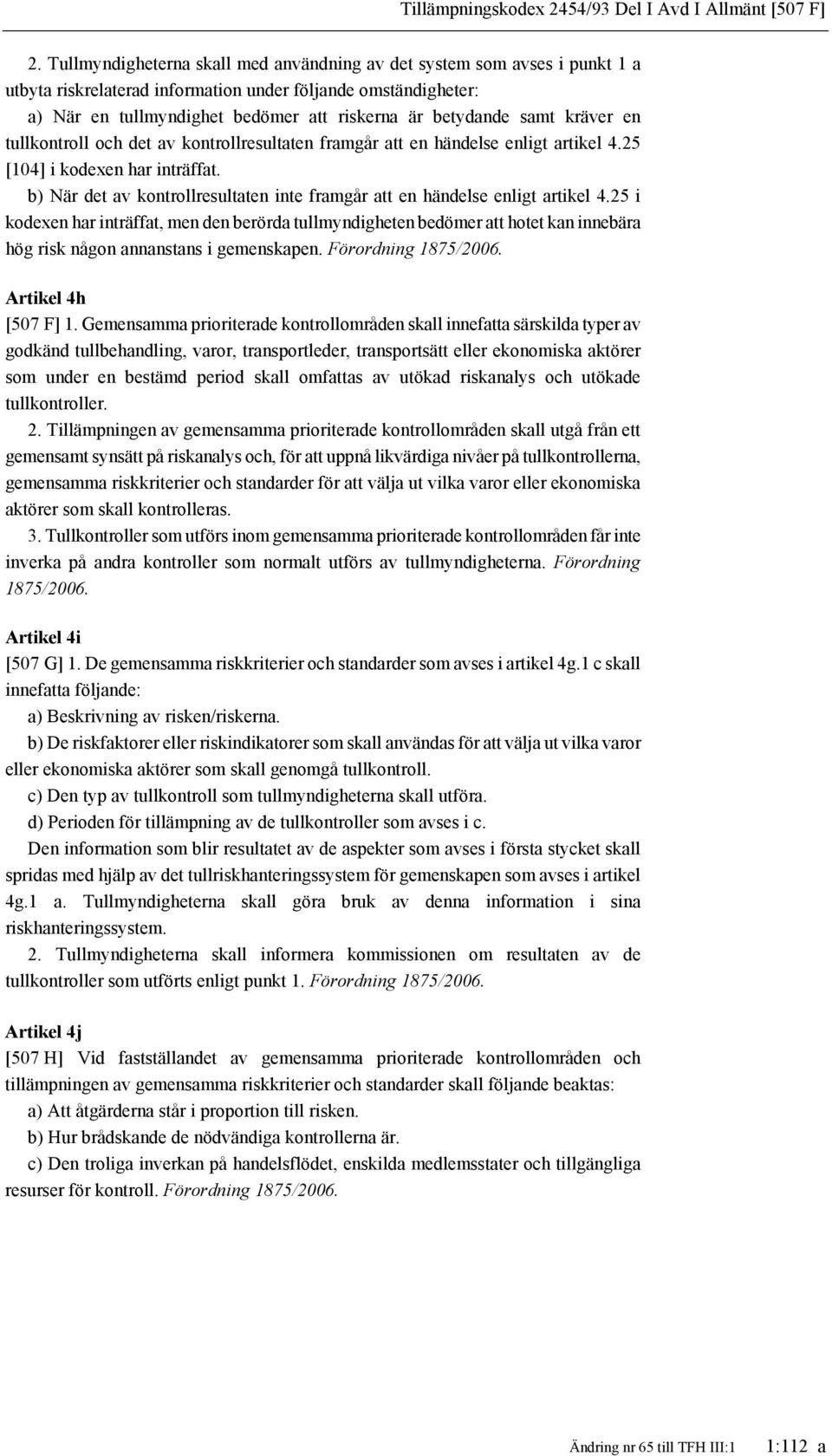 samt kräver en tullkontroll och det av kontrollresultaten framgår att en händelse enligt artikel 4.25 [104] i kodexen har inträffat.