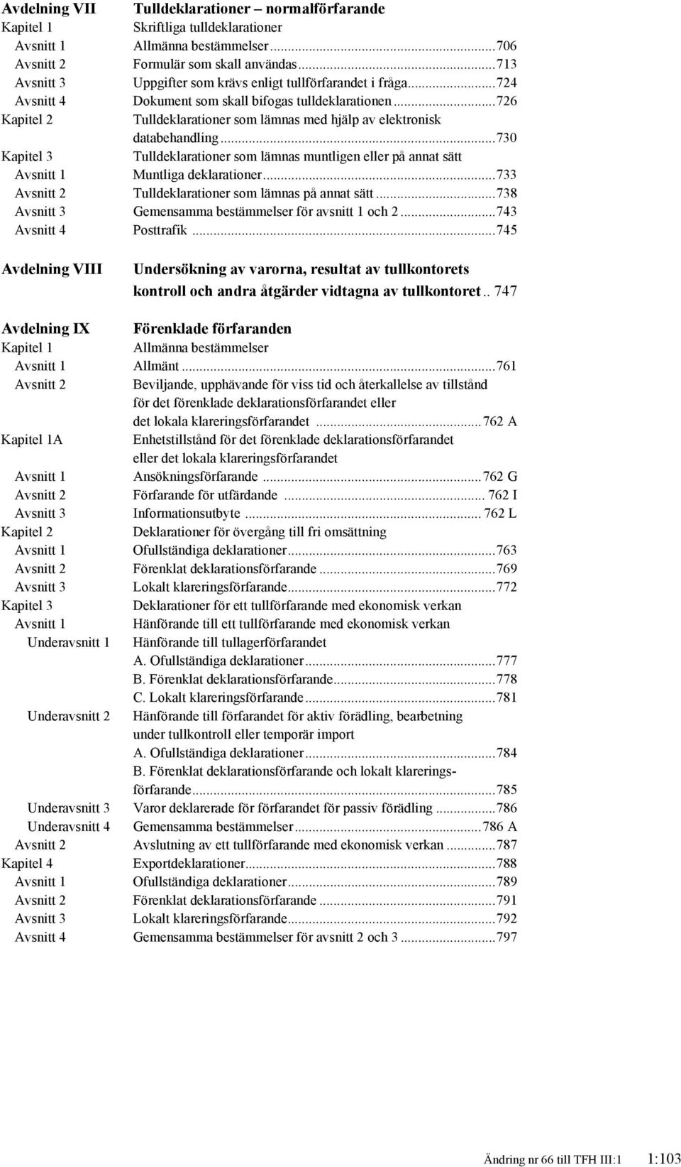 ..726 Kapitel 2 Tulldeklarationer som lämnas med hjälp av elektronisk databehandling...730 Kapitel 3 Tulldeklarationer som lämnas muntligen eller på annat sätt Avsnitt 1 Muntliga deklarationer.