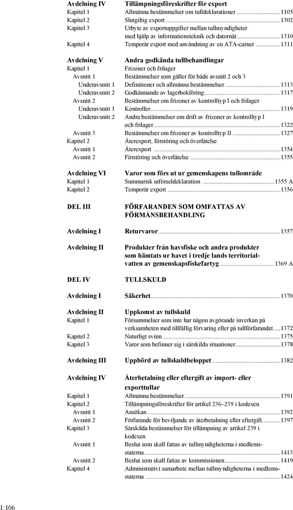 ..1311 Avdelning V Andra godkända tullbehandlingar Kapitel 1 Frizoner och frilager Avsnitt 1 Bestämmelser som gäller för både avsnitt 2 och 3 Underavsnitt 1 Definitioner och allmänna bestämmelser.