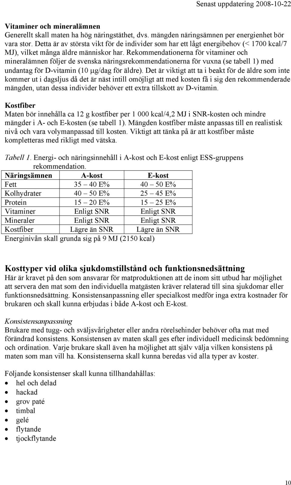 Rekommendationerna för vitaminer och mineralämnen följer de svenska näringsrekommendationerna för vuxna (se tabell 1) med undantag för D-vitamin (10 µg/dag för äldre).