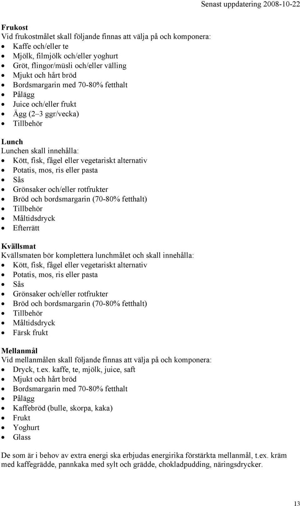 Grönsaker och/eller rotfrukter Bröd och bordsmargarin (70-80% fetthalt) Tillbehör Måltidsdryck Efterrätt Kvällsmat Kvällsmaten bör komplettera lunchmålet och skall innehålla: Kött, fisk, fågel eller