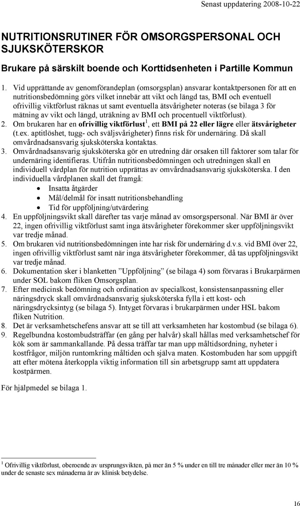 ut samt eventuella ätsvårigheter noteras (se bilaga 3 för mätning av vikt och längd, uträkning av BMI och procentuell viktförlust). 2.