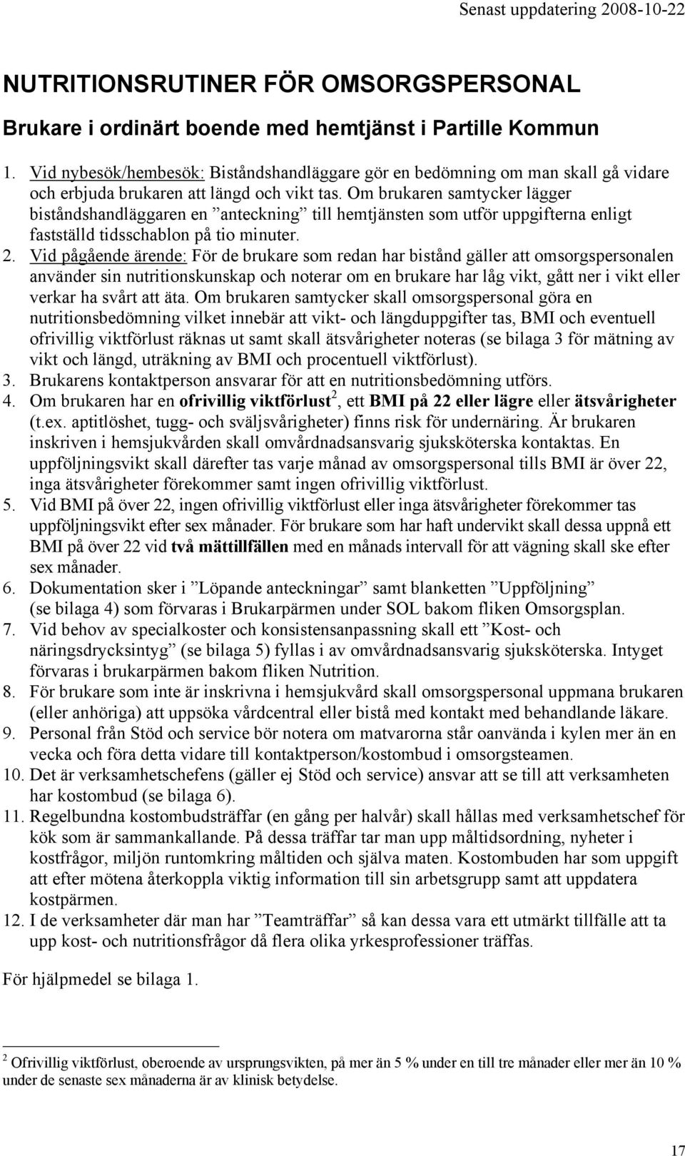 Om brukaren samtycker lägger biståndshandläggaren en anteckning till hemtjänsten som utför uppgifterna enligt fastställd tidsschablon på tio minuter. 2.