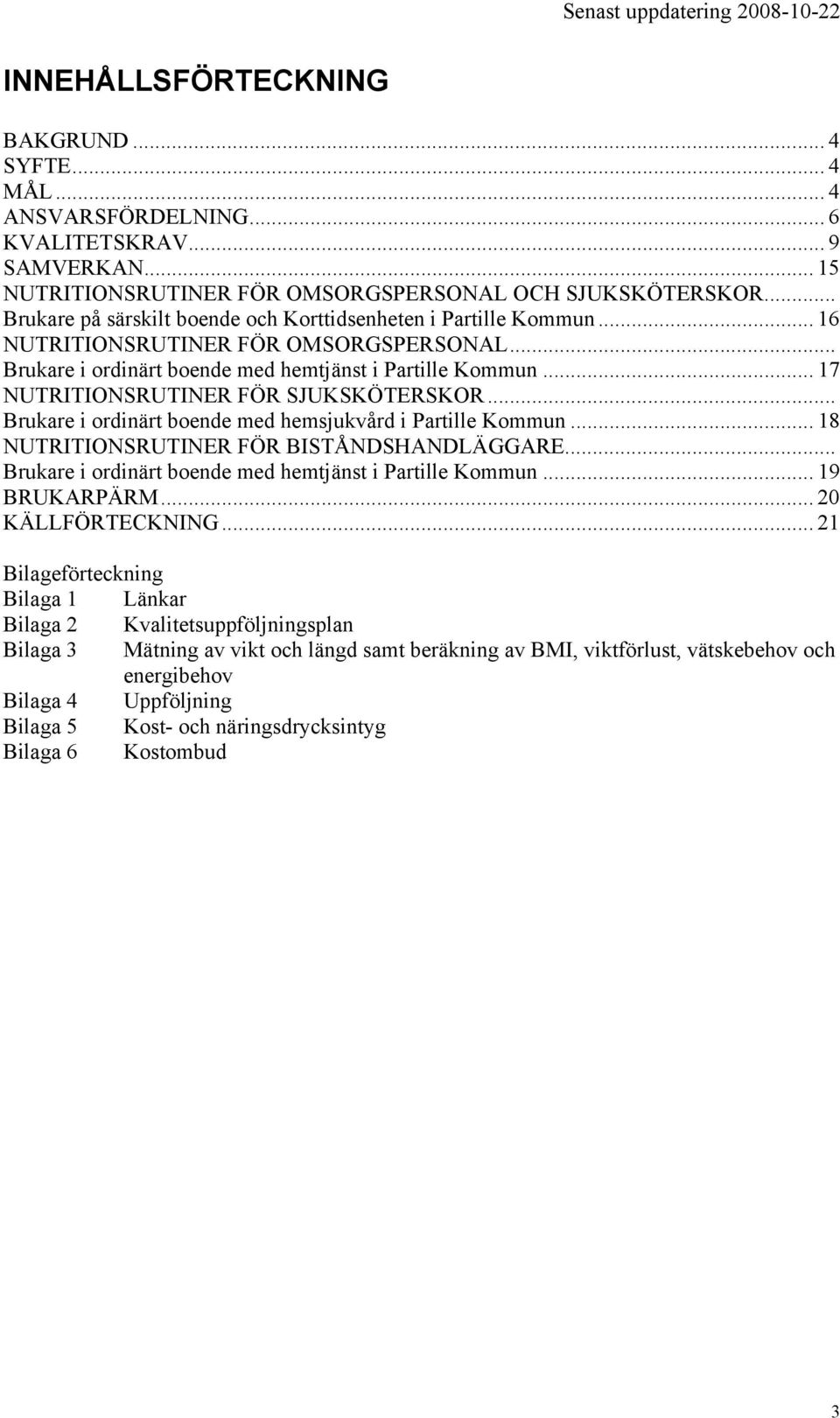 .. 17 NUTRITIONSRUTINER FÖR SJUKSKÖTERSKOR... Brukare i ordinärt boende med hemsjukvård i Partille Kommun... 18 NUTRITIONSRUTINER FÖR BISTÅNDSHANDLÄGGARE.