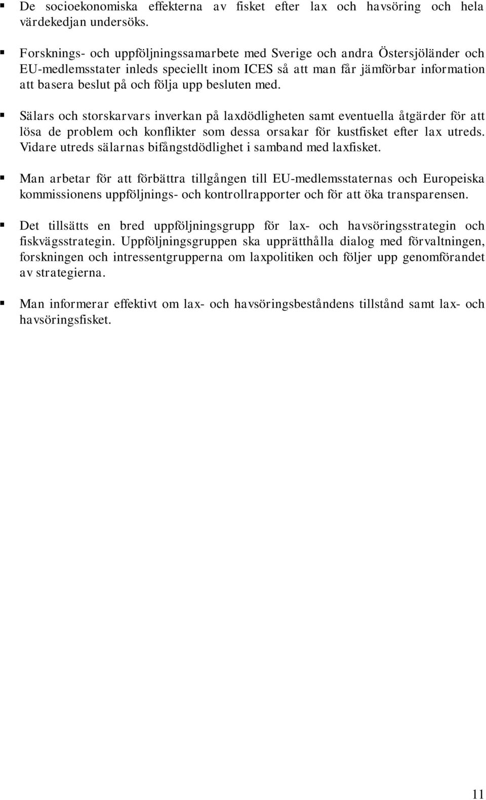 besluten med. Sälars och storskarvars inverkan på laxdödligheten samt eventuella åtgärder för att lösa de problem och konflikter som dessa orsakar för kustfisket efter lax utreds.