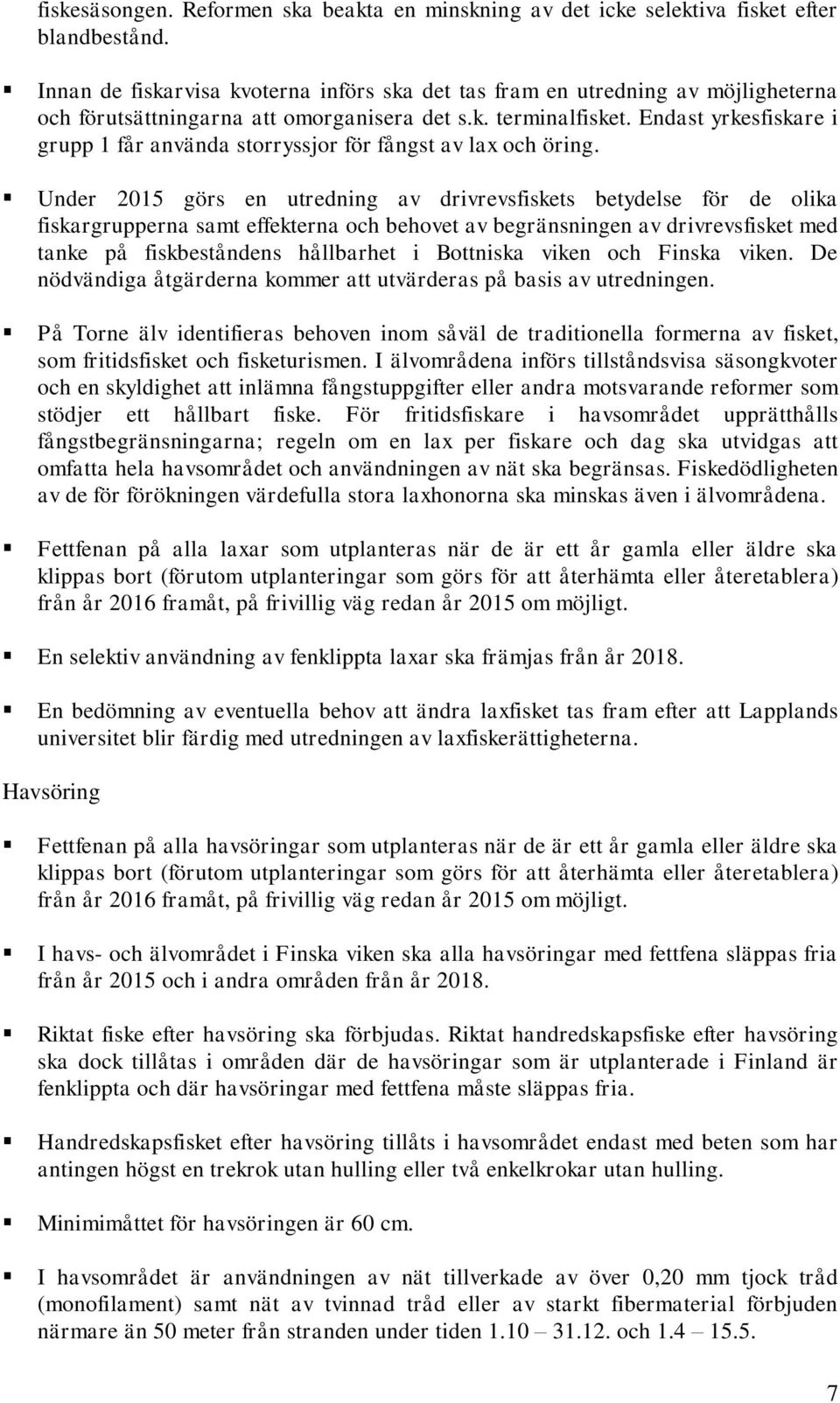 Endast yrkesfiskare i grupp 1 får använda storryssjor för fångst av lax och öring.