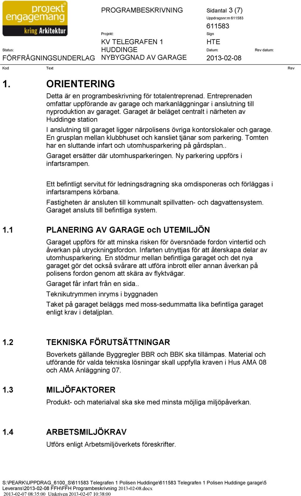 Garaget är beläget centralt i närheten av Huddinge station I anslutning till garaget ligger närpolisens övriga kontorslokaler och garage.