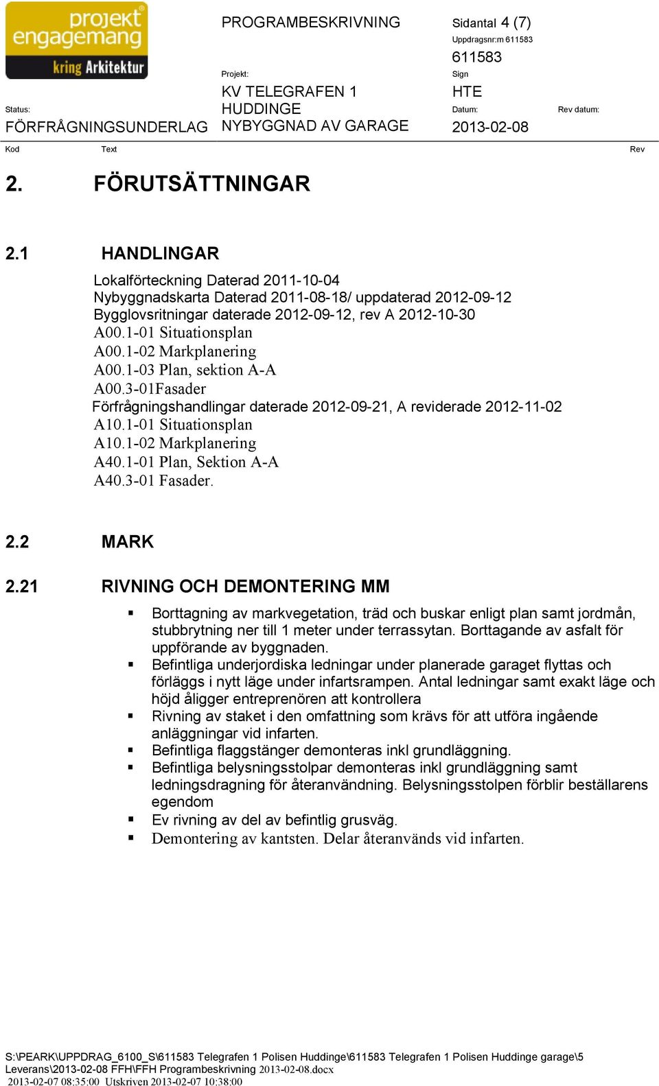 102 Markplanering A00.103 Plan, sektion AA A00.301Fasader Förfrågningshandlingar daterade 2012309321, A reviderade 2012311302 A10.101 Situationsplan A10.102 Markplanering A40.101 Plan, Sektion AA A40.