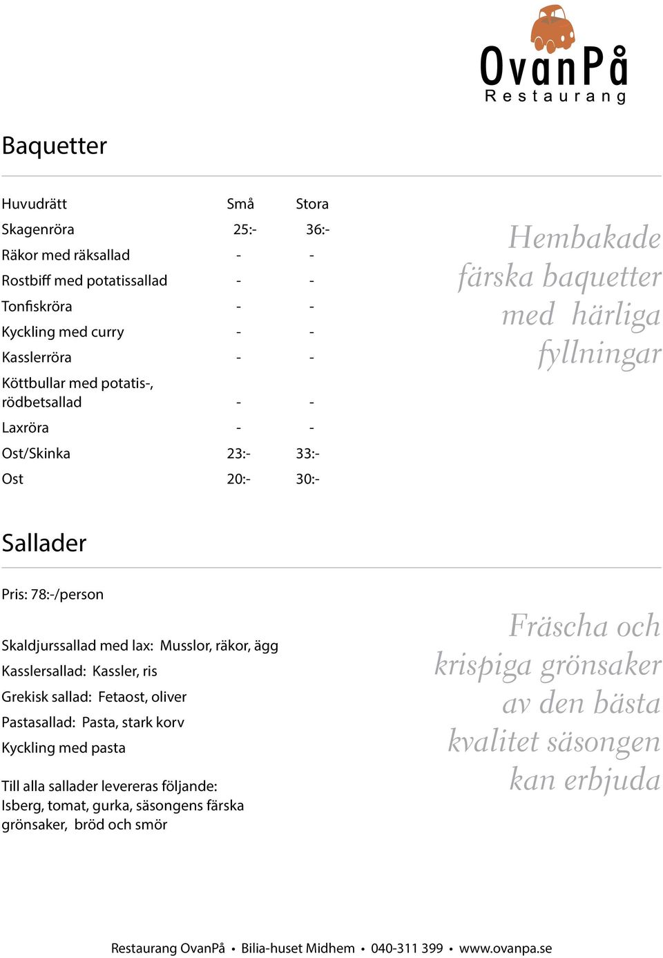 78:-/person Skaldjurssallad med lax: Musslor, räkor, ägg Kasslersallad: Kassler, ris Grekisk sallad: Fetaost, oliver Pastasallad: Pasta, stark korv Kyckling med