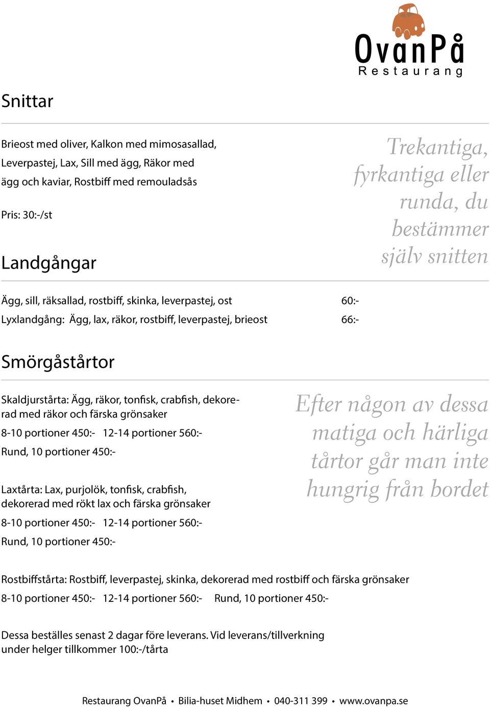 tonfisk, crabfish, dekorerad med räkor och färska grönsaker 8-10 portioner 450:- 12-14 portioner 560:- Rund, 10 portioner 450:- Laxtårta: Lax, purjolök, tonfisk, crabfish, dekorerad med rökt lax och