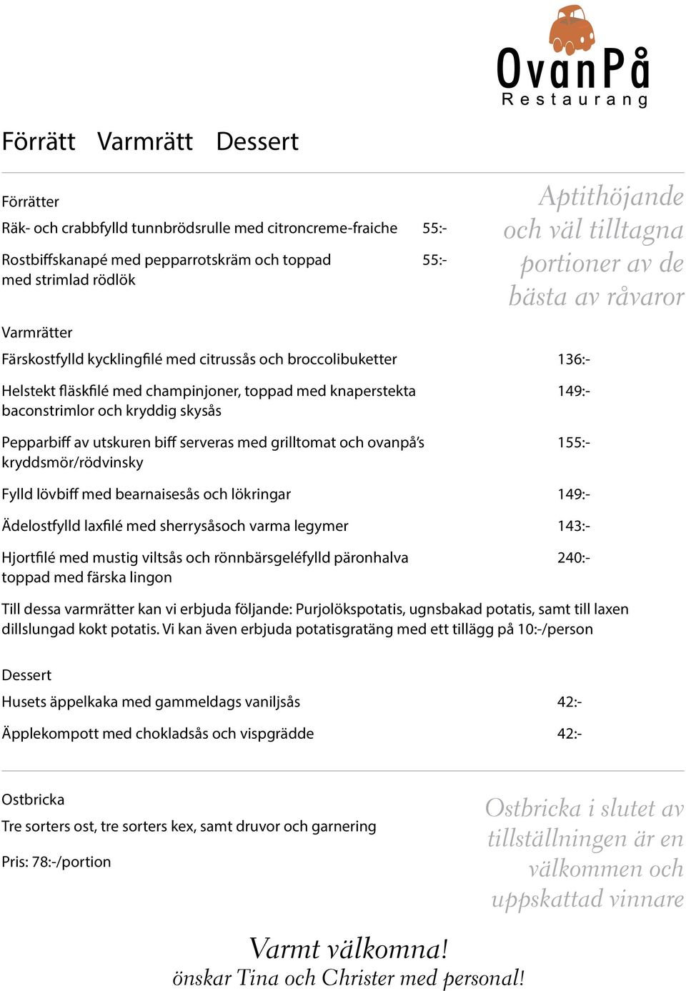 baconstrimlor och kryddig skysås Pepparbiff av utskuren biff serveras med grilltomat och ovanpå s 155:- kryddsmör/rödvinsky Fylld lövbiff med bearnaisesås och lökringar 149:- Ädelostfylld laxfilé med