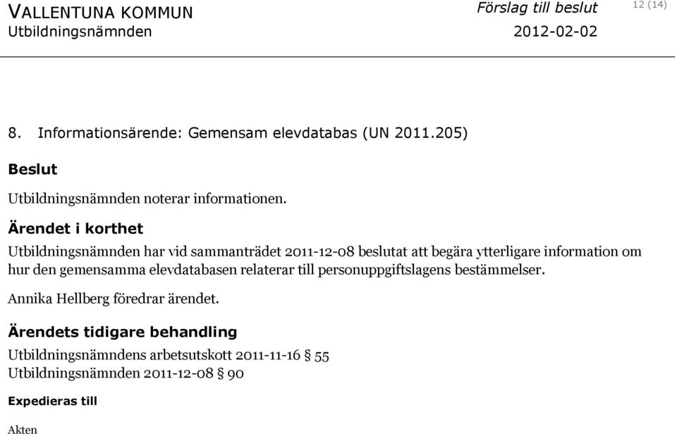 Ärendet i korthet Utbildningsnämnden har vid sammanträdet 2011-12-08 beslutat att begära ytterligare information om hur den gemensamma