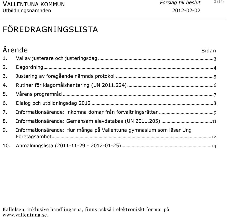 Informationsärende: inkomna domar från förvaltningsrätten...9 8. Informationsärende: Gemensam elevdatabas ( 2011.205)...11 9.