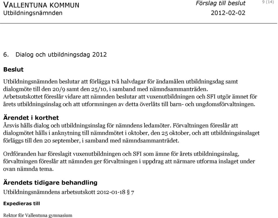 Arbetsutskottet föreslår vidare att nämnden beslutar att vuxenutbildningen och SFI utgör ämnet för årets utbildningsinslag och att utformningen av detta överlåts till barn- och ungdomsförvaltningen.