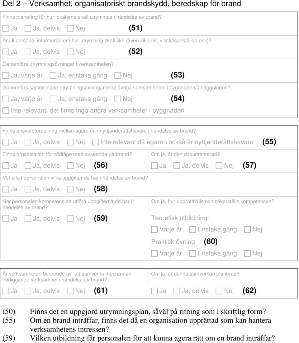 Ja, varje år Ja, enstaka gång Nej (53) Genomförs samordnade utrymningsövningar med övriga verksamheten i byggnaden/anläggningen?