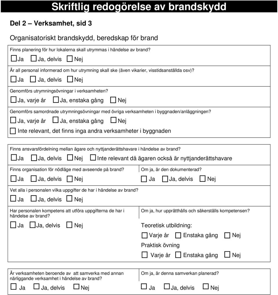 Ja, varje år Ja, enstaka gång Nej Genomförs samordnade utrymningsövningar med övriga verksamheten i byggnaden/anläggningen?