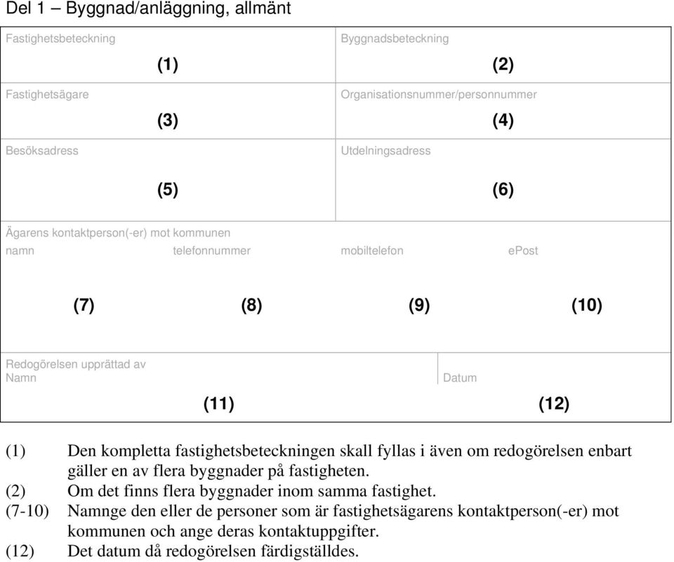 fastighetsbeteckningen skall fyllas i även om redogörelsen enbart gäller en av flera byggnader på fastigheten. (2) Om det finns flera byggnader inom samma fastighet.