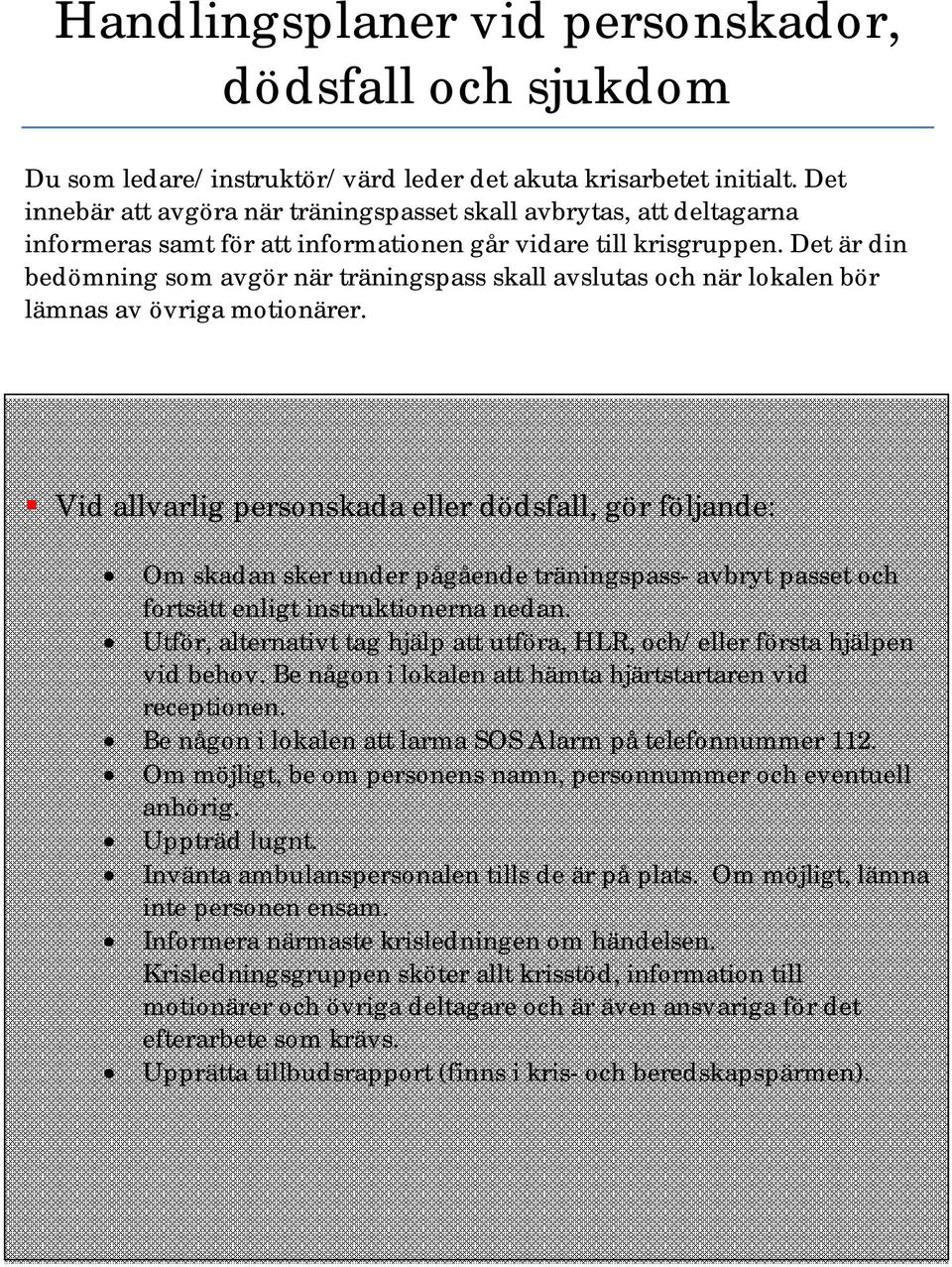 Det är din bedömning som avgör när träningspass skall avslutas och när lokalen bör lämnas av övriga motionärer.