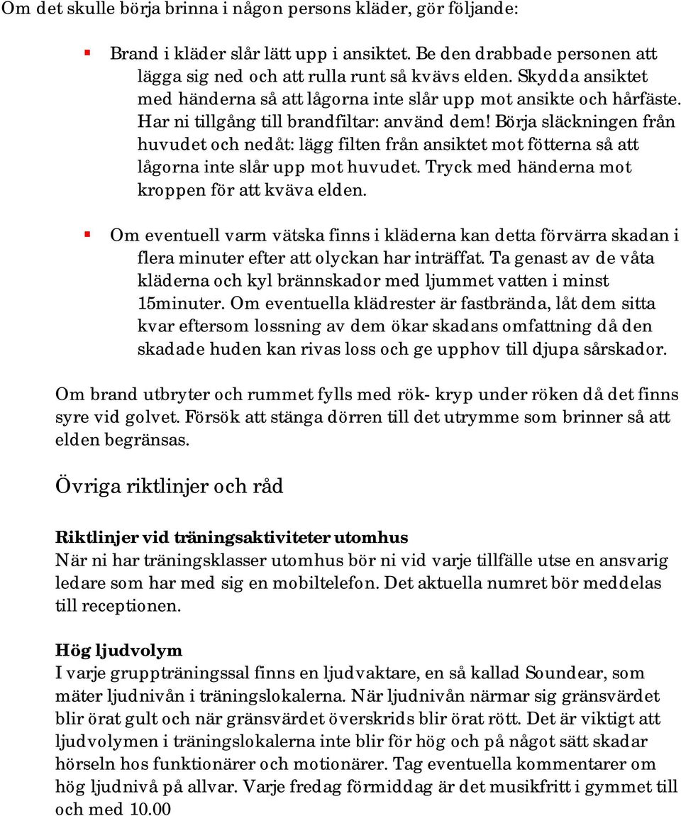 Börja släckningen från huvudet och nedåt: lägg filten från ansiktet mot fötterna så att lågorna inte slår upp mot huvudet. Tryck med händerna mot kroppen för att kväva elden.