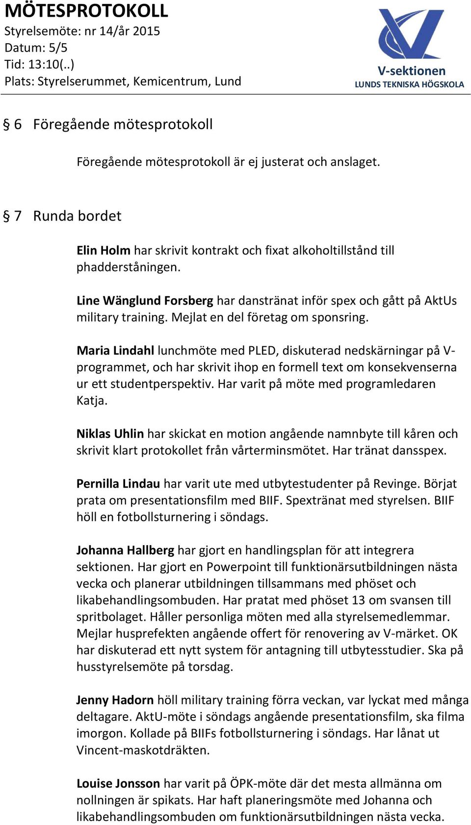 Maria Lindahl lunchmöte med PLED, diskuterad nedskärningar på V- programmet, och har skrivit ihop en formell text om konsekvenserna ur ett studentperspektiv.