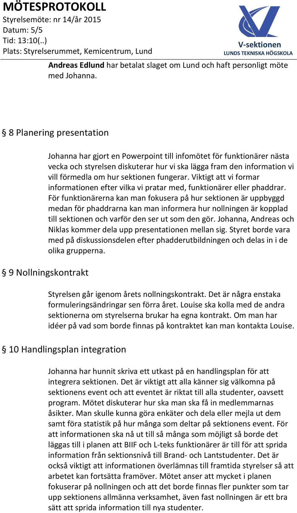 förmedla om hur sektionen fungerar. Viktigt vi formar informationen efter vilka vi pratar med, funktionärer eller phaddrar.