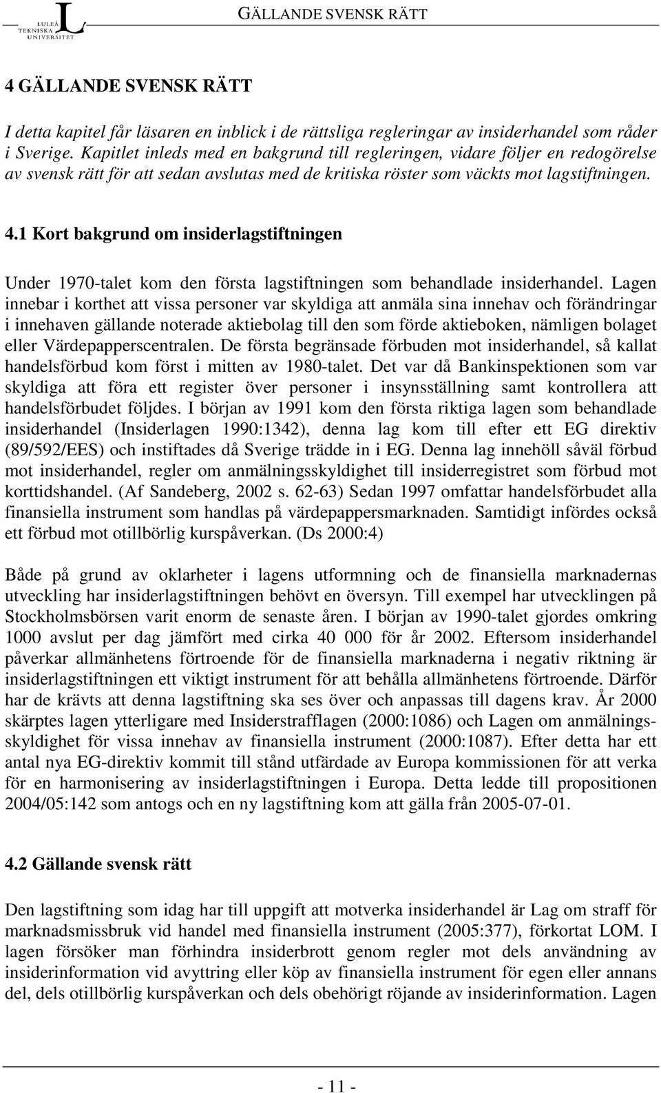 1 Kort bakgrund om insiderlagstiftningen Under 1970-talet kom den första lagstiftningen som behandlade insiderhandel.