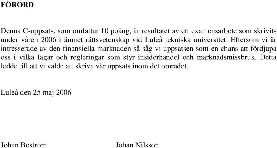 Eftersom vi är intresserade av den finansiella marknaden så såg vi uppsatsen som en chans att fördjupa oss i vilka