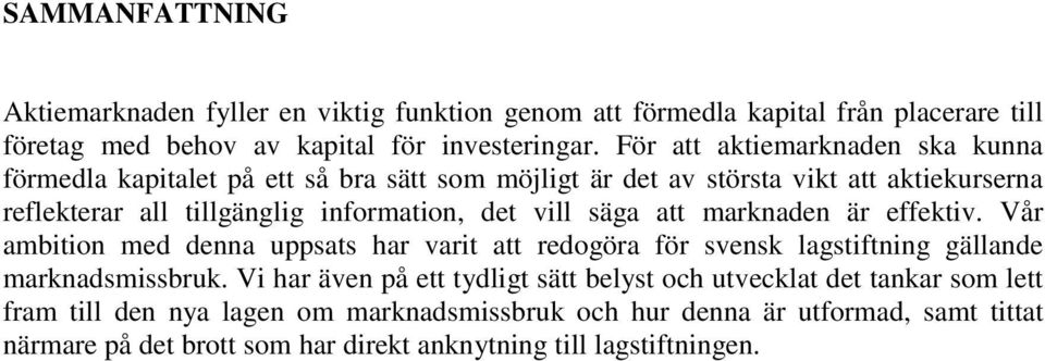 vill säga att marknaden är effektiv. Vår ambition med denna uppsats har varit att redogöra för svensk lagstiftning gällande marknadsmissbruk.